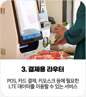 3. 결제용 라우터:POS, 카드 결제, 키오스크 등에 필요한 LTE 데이터를 이용할 수 있는 서비스